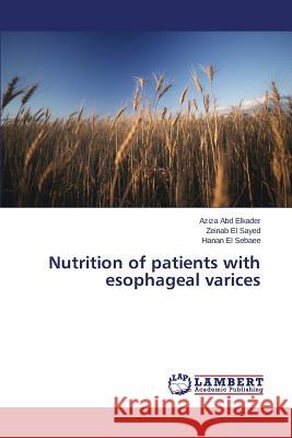 Nutrition of patients with esophageal varices Abd Elkader Aziza                        El Sayed Zeinab                          El Sebaee Hanan 9783659785177 LAP Lambert Academic Publishing - książka