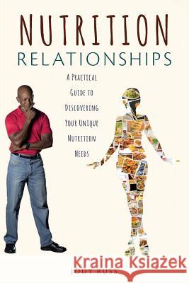 Nutrition Relationships: A Practical Guide to Discovering Your Unique Nutrition Needs Jody Russ 9781537577012 Createspace Independent Publishing Platform - książka