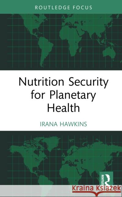 Nutrition Security for Planetary Health Irana (Public Health Program, Walden University, Minneapolis, USA) Hawkins 9780367721206 CRC Press - książka