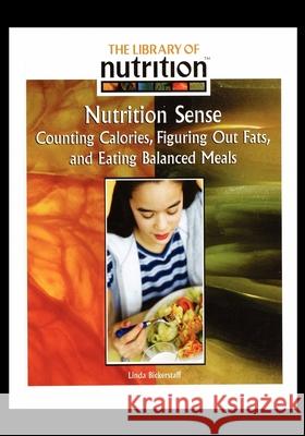 Nutrition Sense: Counting Calories, Figuring Out Fats, and Eating Balanced Meals Linda Bickerstaff 9781435837898 Rosen Central - książka