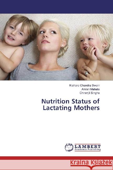 Nutrition Status of Lactating Mothers Swain, Kishore Chandra; Mahata, Amlan; Singha, Chiranjit 9783330086944 LAP Lambert Academic Publishing - książka