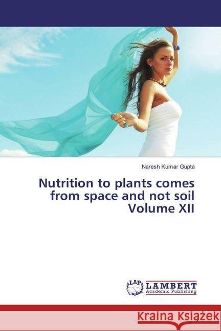 Nutrition to plants comes from space and not soil Volume XII Gupta, Naresh Kumar 9783659935732 LAP Lambert Academic Publishing - książka