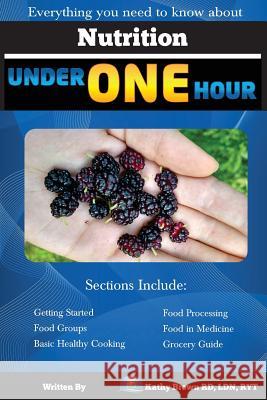 Nutrition Under One Hour: Everything You Need to Know About Brown, Kathy 9781544115030 Createspace Independent Publishing Platform - książka