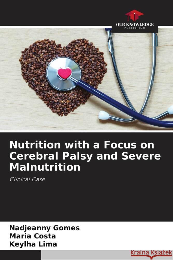 Nutrition with a Focus on Cerebral Palsy and Severe Malnutrition Gomes, Nadjeanny, Costa, Maria, Lima, Keylha 9786208646738 Our Knowledge Publishing - książka