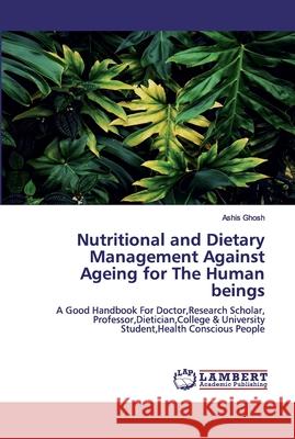 Nutritional and Dietary Management Against Ageing for The Human beings Ashis Ghosh 9783659824449 LAP Lambert Academic Publishing - książka