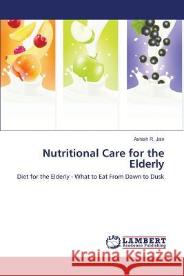 Nutritional Care for the Elderly Jain Ashish R. 9783659818097 LAP Lambert Academic Publishing - książka