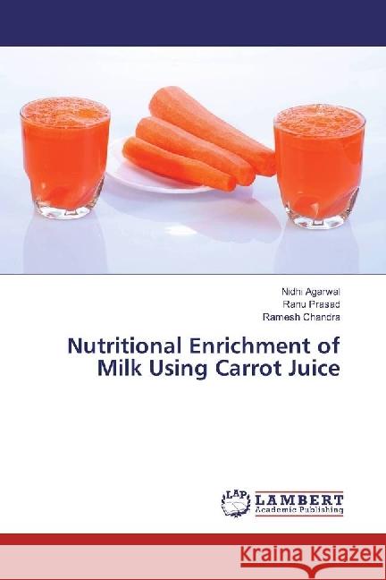 Nutritional Enrichment of Milk Using Carrot Juice Agarwal, Nidhi; Prasad, Ranu; Chandra, Ramesh 9783659963704 LAP Lambert Academic Publishing - książka