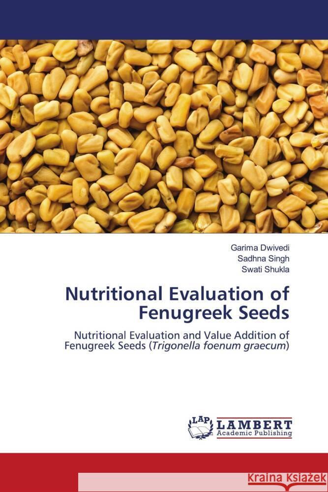 Nutritional Evaluation of Fenugreek Seeds Dwivedi, Garima, Singh, Sadhna, Shukla, Swati 9786203924435 LAP Lambert Academic Publishing - książka