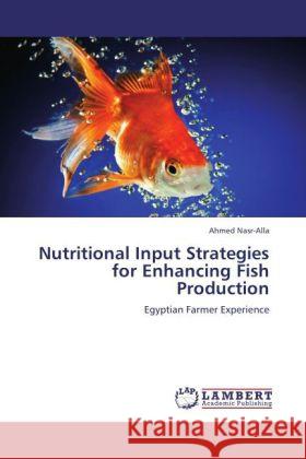 Nutritional Input Strategies for Enhancing Fish Production : Egyptian Farmer Experience Nasr-Alla, Ahmed 9783846559611 LAP Lambert Academic Publishing - książka