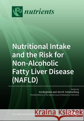Nutritional Intake and the Risk for Non-Alcoholic Fatty Liver Disease (NAFLD) Bergheim, Ina 9783038975984 Mdpi AG - książka