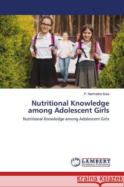 Nutritional Knowledge among Adolescent Girls : Nutritional Knowledge among Adolescent Girls Sree, P. Narmatha 9786202055130 LAP Lambert Academic Publishing - książka