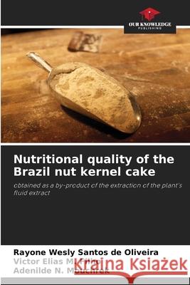 Nutritional quality of the Brazil nut kernel cake Santos de Oliveira, Rayone Wesly, M. Filho, Victor Elias, N. Mouchrek, Adenilde 9786207829415 Our Knowledge Publishing - książka