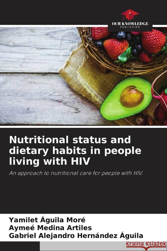 Nutritional status and dietary habits in people living with HIV Águila Moré, Yamilet, Medina Artiles, Aymee, Hernández Águila, Gabriel Alejandro 9786204667577 Our Knowledge Publishing - książka