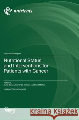 Nutritional Status and Interventions for Patients with Cancer Nuno Borges Fernando Mendes Diana Martins 9783725812332 Mdpi AG - książka