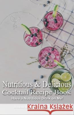 Nutritious and Delicious: Cocktail Recipe book Jasmine Blake 9781943117109 Discover Your Greatest Self - książka
