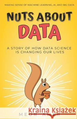 Nuts About Data: A Story of How Data Science Is Changing Our Lives Meor Amer 9789671727201 Meor Amer Reza Bin Meor Hazizi - książka