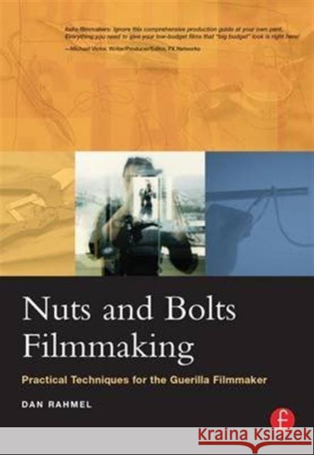 Nuts and Bolts Filmmaking: Practical Techniques for the Guerilla Filmmaker Dan Rahmel 9781138141070 Taylor & Francis Ltd - książka