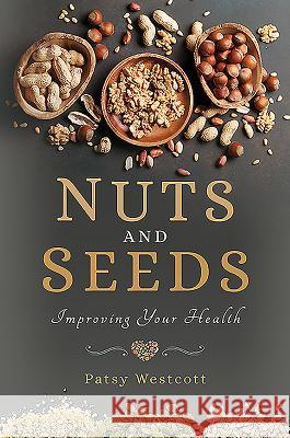 Nuts and Seeds: Improving Your Health Patsy Westcott 9781526725882 White Owl - książka