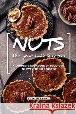 NUTS for your Life Recipes: A Complete Cookbook of Delicious, Nutty Dish Ideas! Thomas Kelly 9781095332474 Independently Published - książka