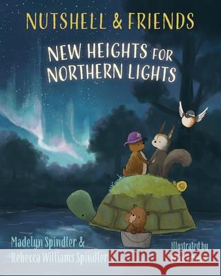 Nutshell & Friends: New Heights for Northern Lights Madelyn Spindler Rebecca Williams Spindler Brian Schmidt 9781962561990 Skippy Creek - książka