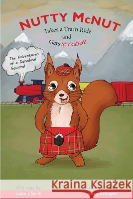 Nutty McNut Takes a Train Ride and Gets Stickafied!: The Adventures of a Daredevil Squirrel Mrs Laure J. Smith Bailey Beougher 9780692815397 Laure Smith - książka