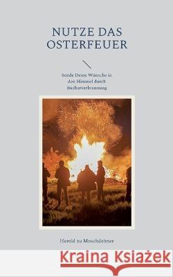 Nutze das Osterfeuer: Sende Deine Wünsche in den Himmel durch Bücherverbrennung Herold Zu Moschdehner 9783746049205 Books on Demand - książka