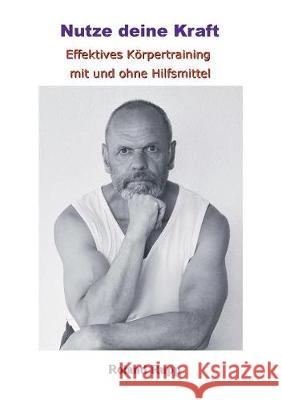 Nutze deine Kraft: Effektives Körpertraining mit und ohne Hilfsmittel Rupp, Roland 9783743153370 Books on Demand - książka