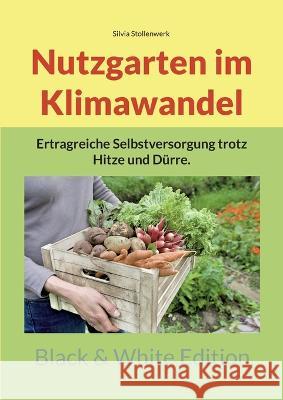Nutzgarten im Klimawandel: Ertragreiche Selbstversorgung trotz Hitze und Dürre. Stollenwerk, Silvia 9783756839216 Books on Demand - książka