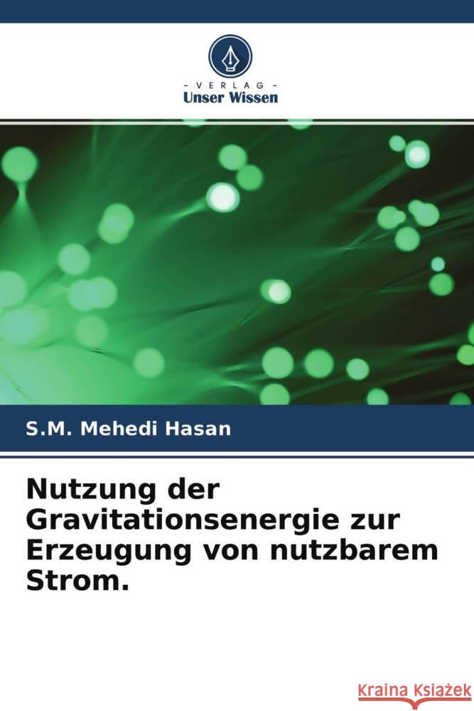 Nutzung der Gravitationsenergie zur Erzeugung von nutzbarem Strom. S. M. Mehedi Hasan MD Shahrear Sakib MD Raihan Mostafiz 9786204655093 Verlag Unser Wissen - książka