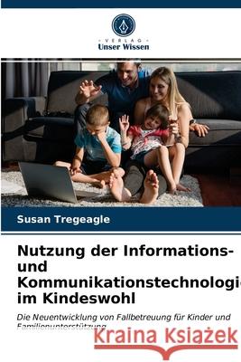 Nutzung der Informations- und Kommunikationstechnologie im Kindeswohl Susan Tregeagle 9786203349245 Verlag Unser Wissen - książka