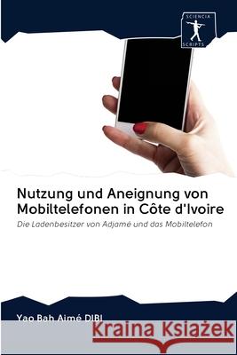 Nutzung und Aneignung von Mobiltelefonen in Côte d'Ivoire Yao Bah Aimé Dibi 9786200906076 Sciencia Scripts - książka