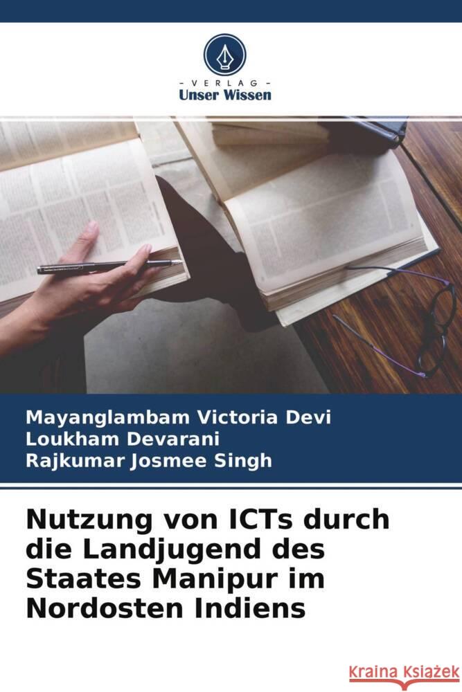 Nutzung von ICTs durch die Landjugend des Staates Manipur im Nordosten Indiens Victoria Devi, Mayanglambam, Devarani, Loukham, Josmee Singh, Rajkumar 9786204351674 Verlag Unser Wissen - książka