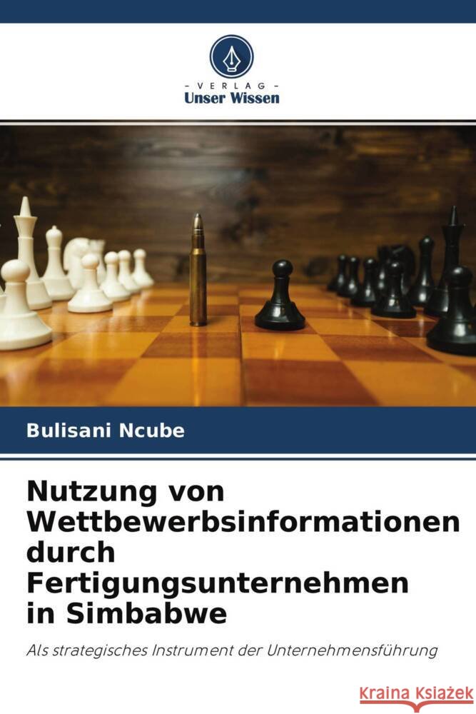 Nutzung von Wettbewerbsinformationen durch Fertigungsunternehmen in Simbabwe Ncube, Bulisani 9786204439945 Verlag Unser Wissen - książka