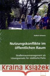 Nutzungskonflikte im öffentlichen Raum : Straßenraummanagement als Lösungsansatz für städtische Parks Schwarz, Kathrin 9783639067026 VDM Verlag Dr. Müller - książka