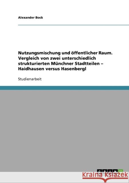 Nutzungsmischung und öffentlicher Raum: Vergleich von zwei unterschiedlich strukturierten Münchner Stadtteilen - Haidhausen versus Hasenbergl Bock, Alexander 9783638691864 Grin Verlag - książka