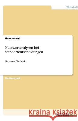 Nutzwertanalysen bei Standortentscheidungen : Ein kurzer Überblick Timo Hensel 9783638920643 Grin Verlag - książka