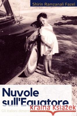 Nuvole sull'Equatore: Gli Italiani dimenticati - Una storia Fazel, Shirin Ramzanali 9781545113615 Createspace Independent Publishing Platform - książka