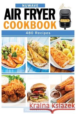 Nuwave Air Fryer Cookbook: 480 Affordable, Quick & Easy Air Fryer Recipes. Fry, Bake, Grill & Roast Most Wanted Family Meals. Pamela Kendrick 9781915209221 Flavis Press - książka