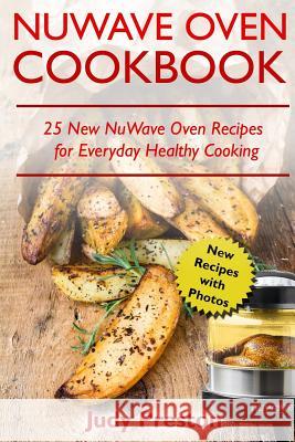 NuWave Oven Cookbook: 25 New NuWave Oven Recipes for Everyday Healthy Cooking Preston, Judy 9781717535092 Createspace Independent Publishing Platform - książka