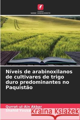 Níveis de arabinoxilanos de cultivares de trigo duro predominantes no Paquistão Akbar, Qurrat-ul-Ain, Yousaf, Shahid 9786208677244 Edições Nosso Conhecimento - książka