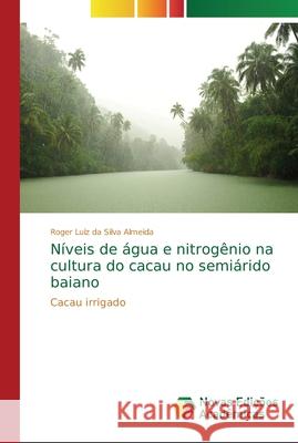 Níveis de água e nitrogênio na cultura do cacau no semiárido baiano Almeida, Roger Luiz Da Silva 9786202176873 Novas Edicioes Academicas - książka