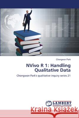NVivo R 1: Handling Qualitative Data Chongwon Park 9786203581157 LAP Lambert Academic Publishing - książka