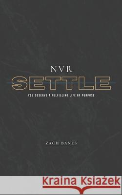 Nvr Settle: You Deserve A Fulfilling Life Of Purpose Zach Banes 9798333559012 Independently Published - książka