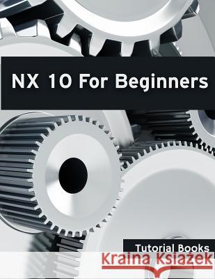 NX 10 For Beginners Books, Tutorial 9781516923854 Createspace - książka