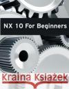NX 10 For Beginners Books, Tutorial 9781516923854 Createspace