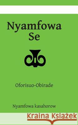 Nyamfowa Se: Oforisuo-Obirade: 3 Nyamfowa Kasahorow 9781482019872 CreateSpace - książka