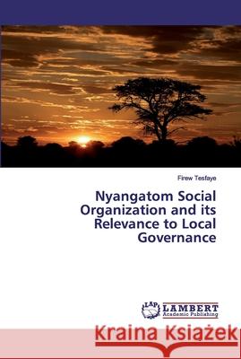 Nyangatom Social Organization and its Relevance to Local Governance Tesfaye, Firew 9786138236962 LAP Lambert Academic Publishing - książka