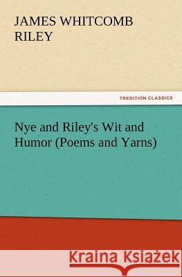 Nye and Riley's Wit and Humor (Poems and Yarns) Deceased James Whitcomb Riley 9783847219514 Tredition Classics - książka