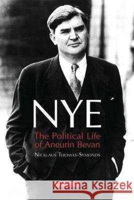 Nye: The Political Life of Aneurin Bevan Nicklaus Thomas-Symonds 9781780762098 I B TAURIS - książka