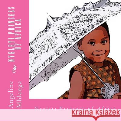 Nyeleti: Princess of Africa Angeline Mhlanga Nyeleti Mhlanga Beatrice Achaleke 9781723278006 Createspace Independent Publishing Platform - książka